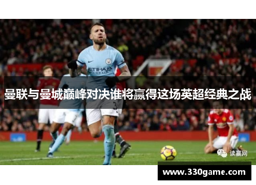 曼联与曼城巅峰对决谁将赢得这场英超经典之战