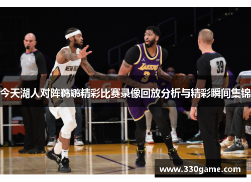 今天湖人对阵鹈鹕精彩比赛录像回放分析与精彩瞬间集锦