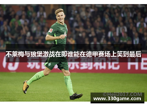 不莱梅与狼堡激战在即谁能在德甲赛场上笑到最后