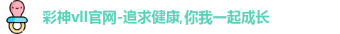 彩神vll官网-追求健康,你我一起成长